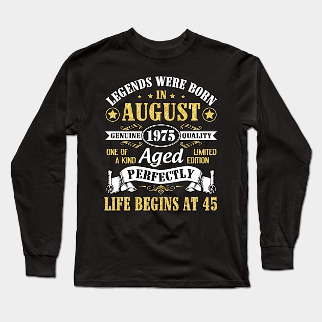 Legends Were Born In August 1975 Genuine Quality Aged Perfectly Life Begins At 45 Years Old Birthday Long Sleeve T-Shirt by bakhanh123